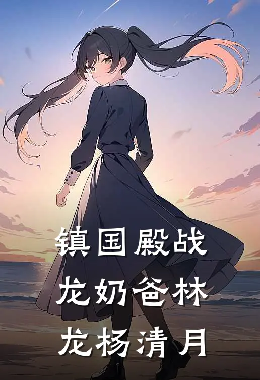 镇国殿战龙奶爸林龙杨清月