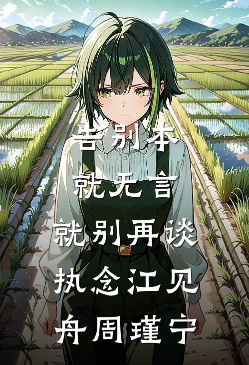 告别本就无言，就别再谈执念江见舟周瑾宁