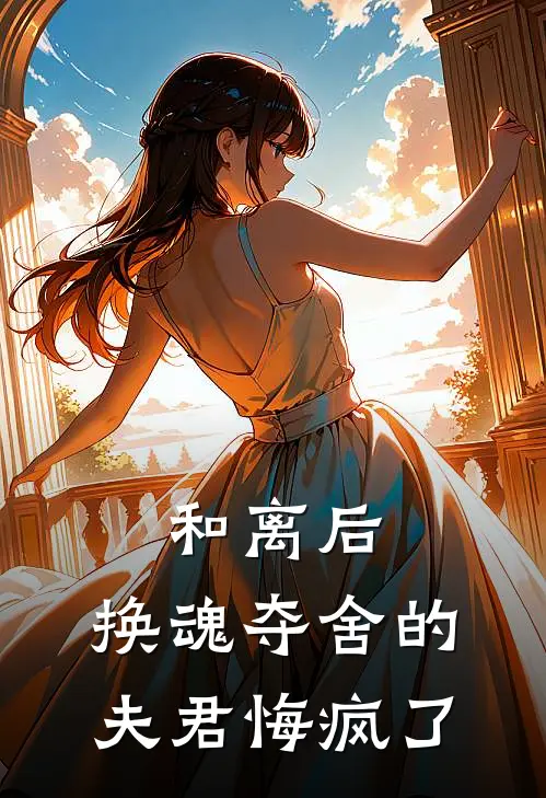 和离后，换魂夺舍的夫君悔疯了
