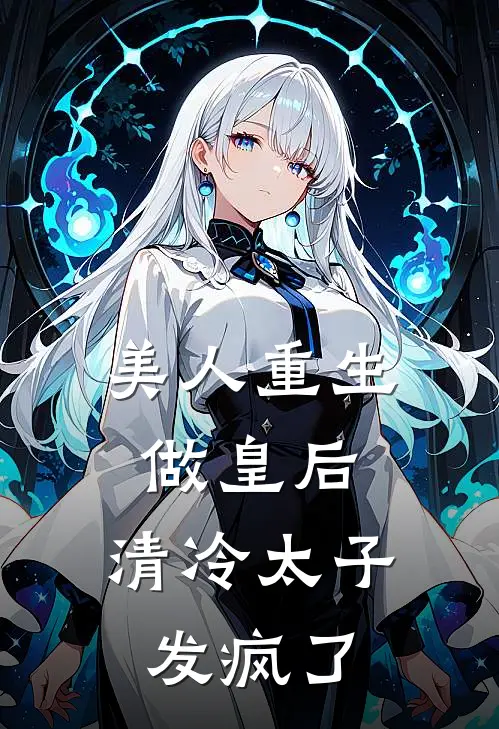 美人重生做皇后,清冷太子发疯了免费阅读