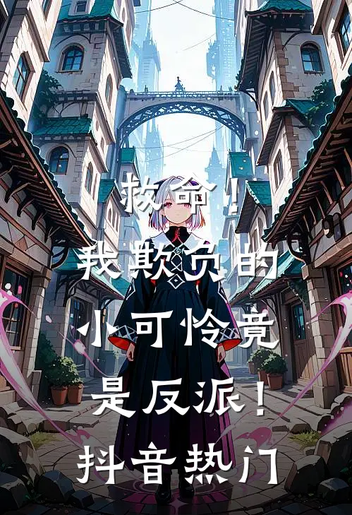 救命!我欺负的小可怜竟是反派!抖音热门文案