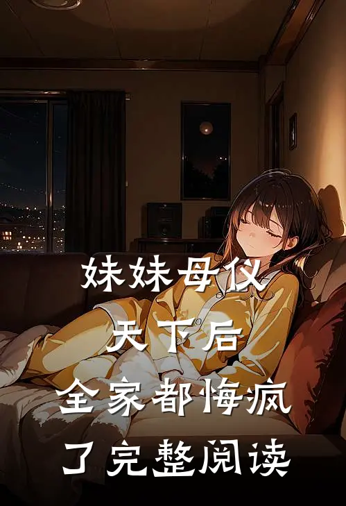 妹妹母仪天下后,全家都悔疯了完整阅读全文