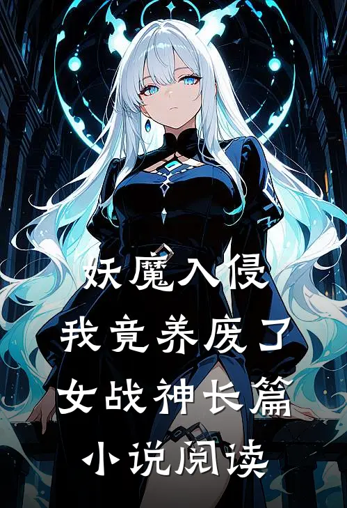 妖魔入侵,我竟养废了女战神长篇阅读免费