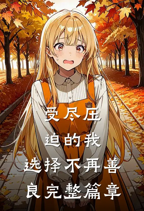 受尽压迫的我,选择不再善良完整篇章