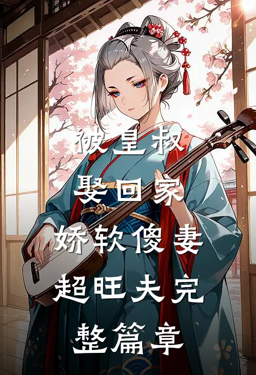 被皇叔娶回家,娇软傻妻超旺夫完整篇章