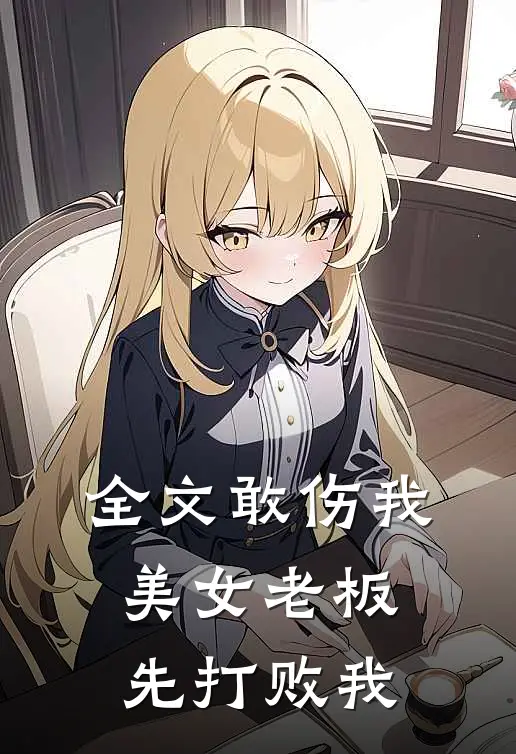 全文敢伤我美女老板,先打败我,再杀我