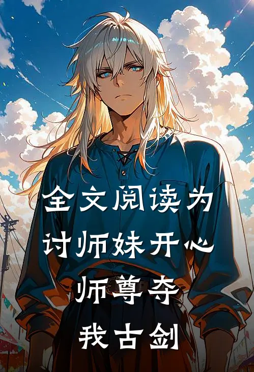 全文阅读为讨师妹开心,师尊夺我古剑的