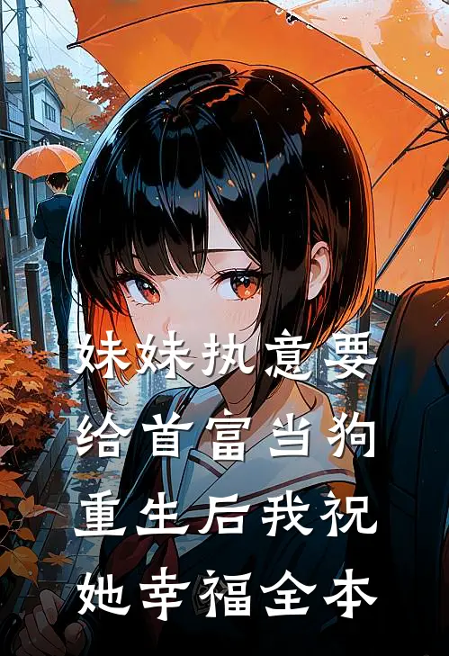 妹妹执意要给首富当狗,重生后我祝她幸福全本