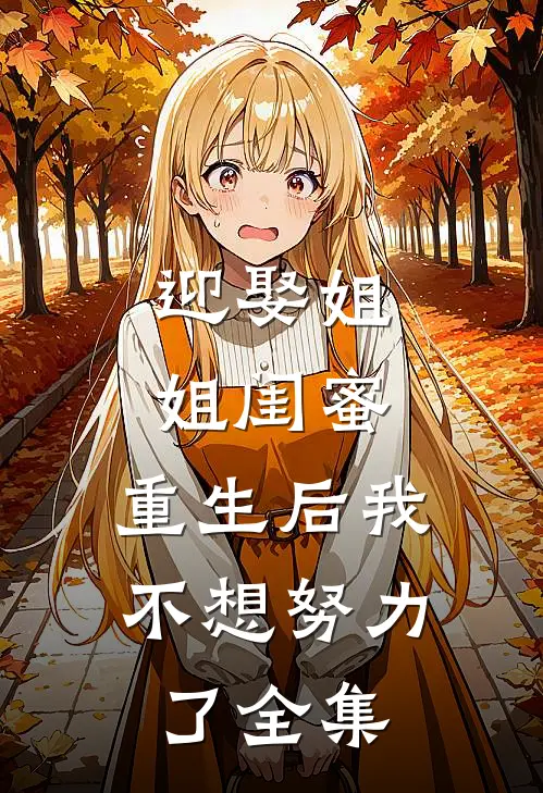 迎娶姐姐闺蜜,重生后我不想努力了全集