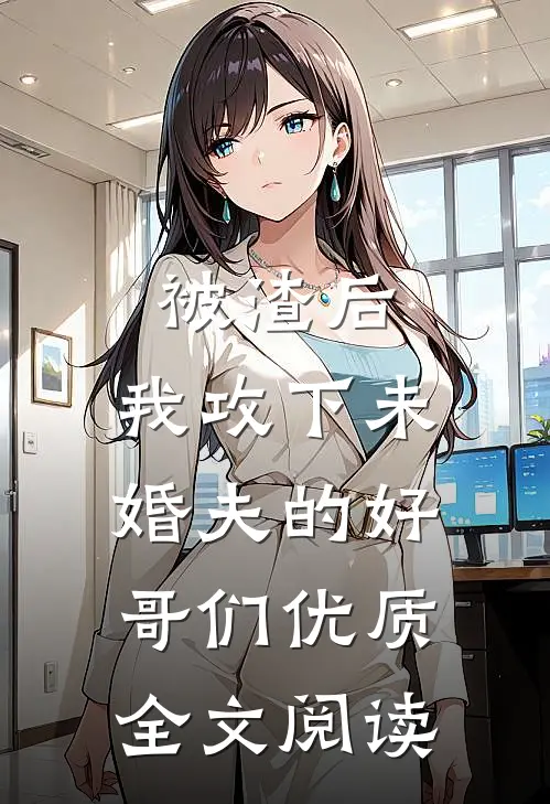 被渣后,我攻下未婚夫的好哥们优质全文阅读