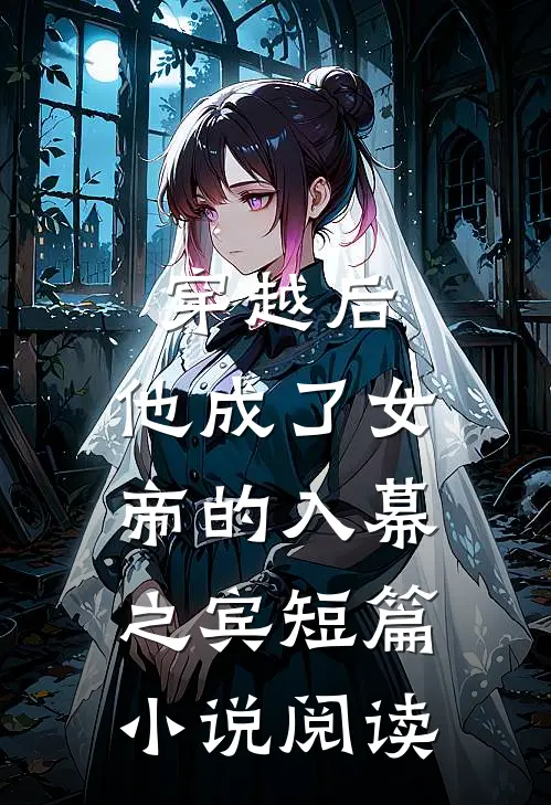 穿越后,他成了女帝的入幕之宾短篇阅读