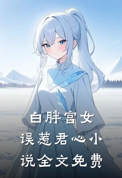 白胖宫女,误惹君心全文免费观看