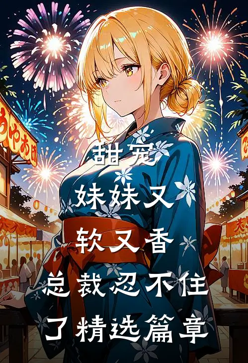 甜宠妹妹又软又香,总裁忍不住了精选篇章