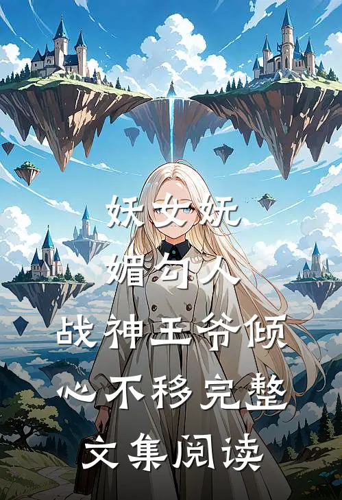 妖女妩媚勾人,战神王爷倾心不移完整文集阅读免费