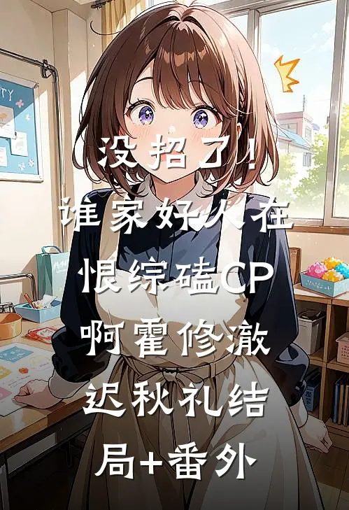 没招了！谁家好人在恨综磕CP啊霍修澈迟秋礼结局+番外