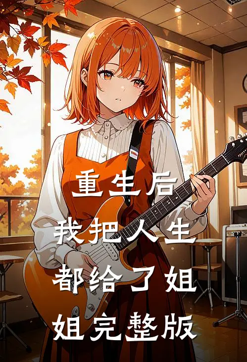 重生后,我把人生都给了姐姐完整版