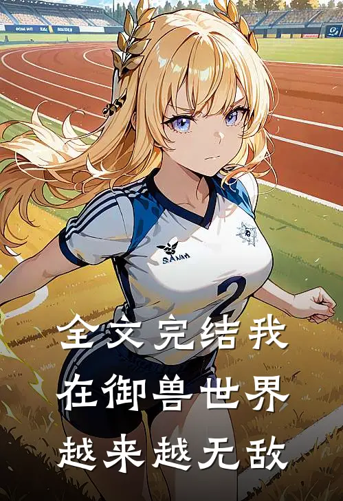 全文完结我在御兽世界越来越无敌
