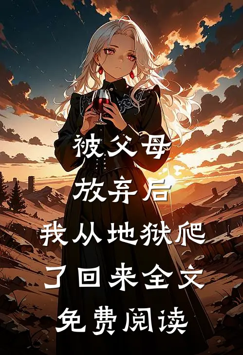 被父母放弃后,我从地狱爬了回来全文免费阅读无弹窗