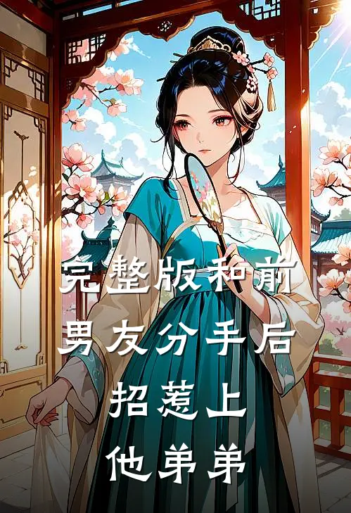 完整版和前男友分手后,招惹上他弟弟的