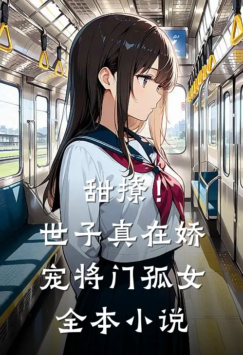 甜撩!世子真在娇宠将门孤女全本免费阅读