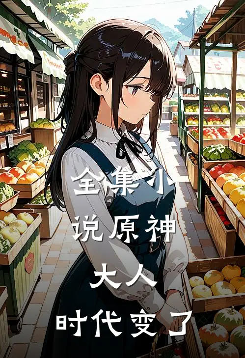 全集原神,大人,时代变了一个人