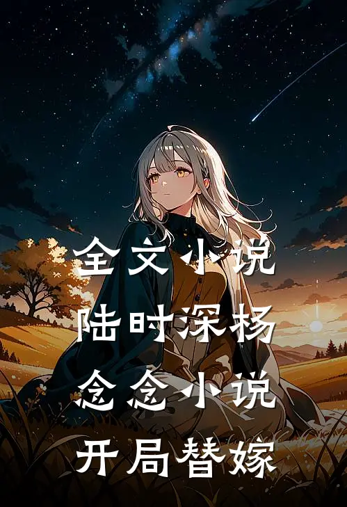 全文陆时深杨念念开局替嫁女主