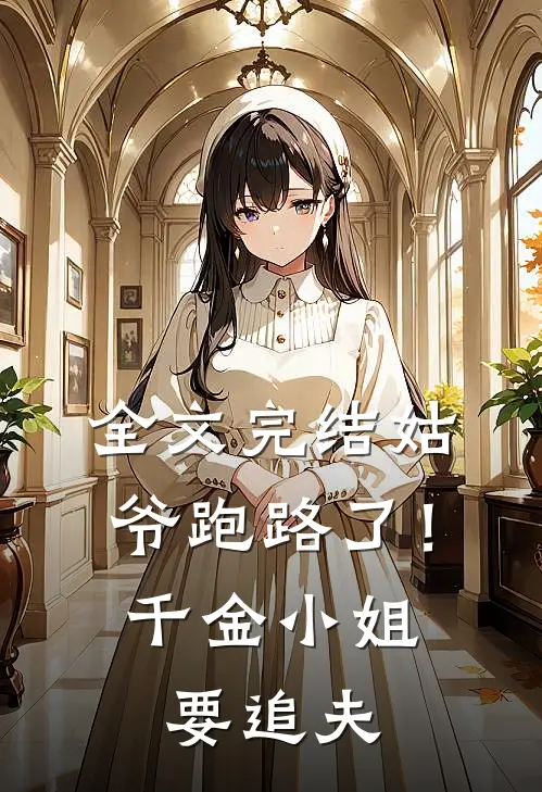 全文完结姑爷跑路了!千金小姐要追夫了