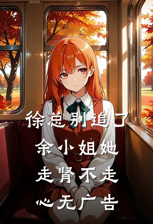 徐总别追了,余小姐她走肾不走心无广告