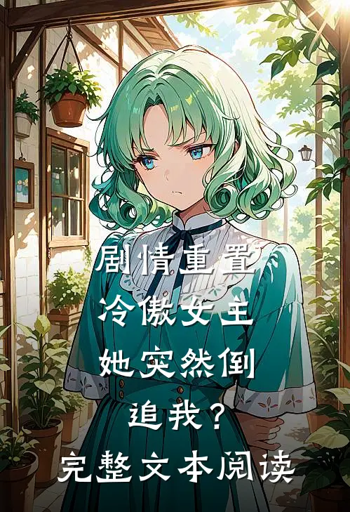 剧情重置,冷傲女主她突然倒追我?完整文本阅读免费