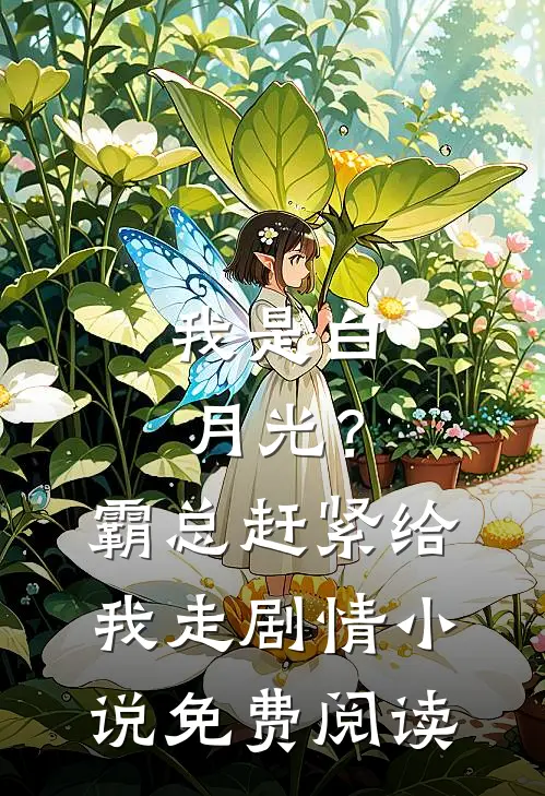 我是白月光?霸总赶紧给我走剧情免费阅读无弹窗