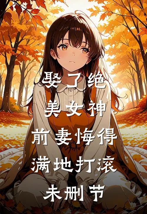 娶了绝美女神,前妻悔得满地打滚未删节
