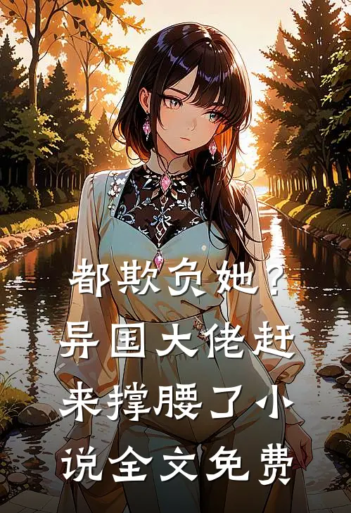 都欺负她?异国大佬赶来撑腰了全文免费
