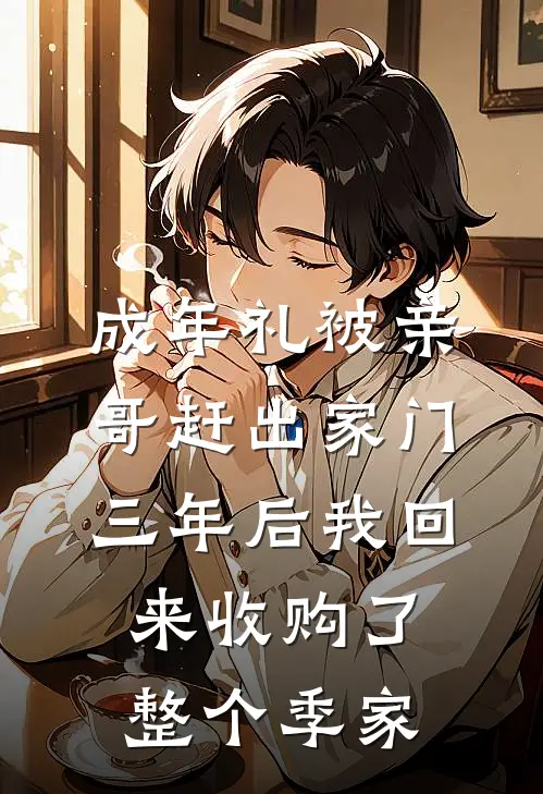 成年礼被亲哥赶出家门，三年后我回来收购了整个季家