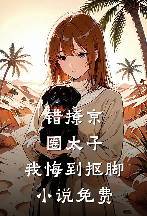 错撩京圈太子，我悔到抠脚小说免费