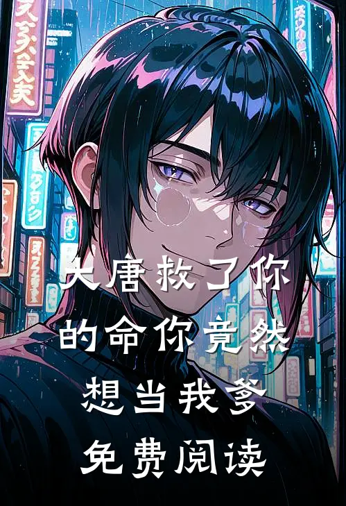大唐救了你的命你竟然想当我爹免费阅读
