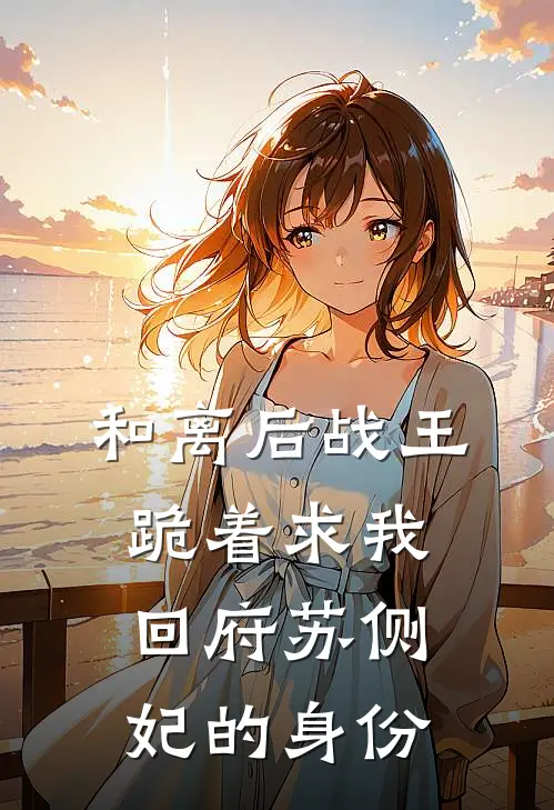 和离后战王跪着求我回府苏侧妃的身份