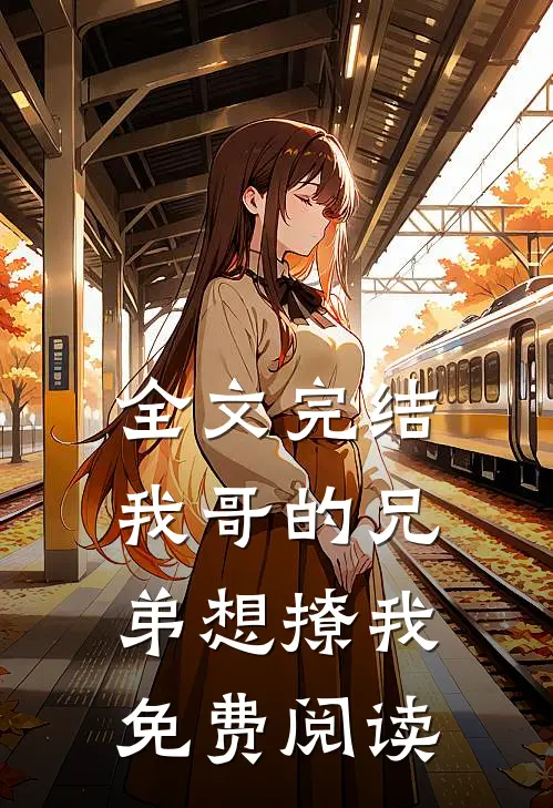 全文完结我哥的兄弟想撩我免费阅读