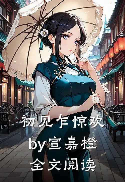 初见乍惊欢by宣嘉橙全文阅读