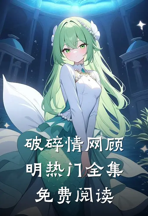 破碎情网顾明热门 全集免费阅读