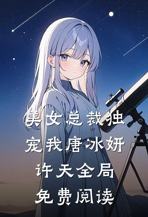 美女总裁独宠我唐冰妍许天全局免费阅读