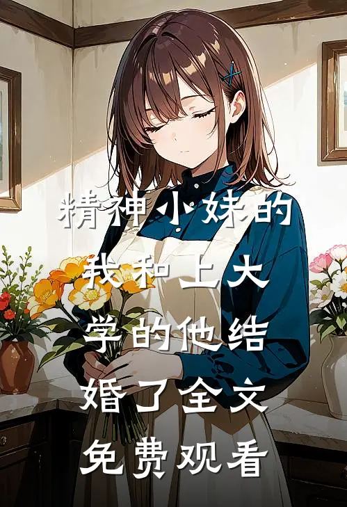 精神小妹的我和上大学的他结婚了全文免费观看