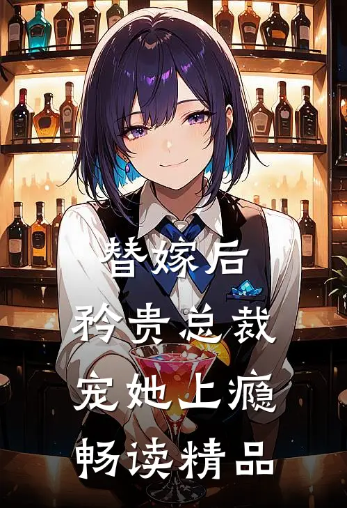 替嫁后,矜贵总裁宠她上瘾畅读精品