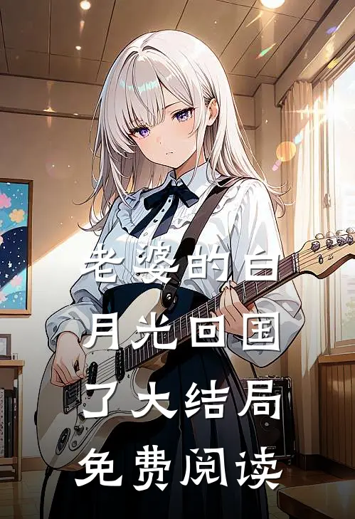 老婆的白月光回国了大结局免费阅读