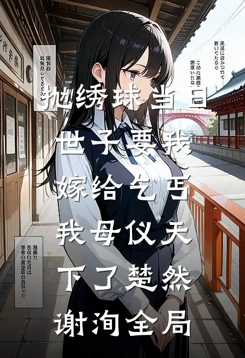 抛绣球当日世子要我嫁给乞丐，我母仪天下了楚然谢洵全局