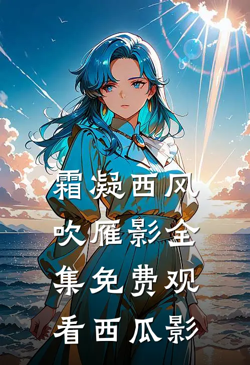 霜凝西风吹雁影全集免费观看西瓜影