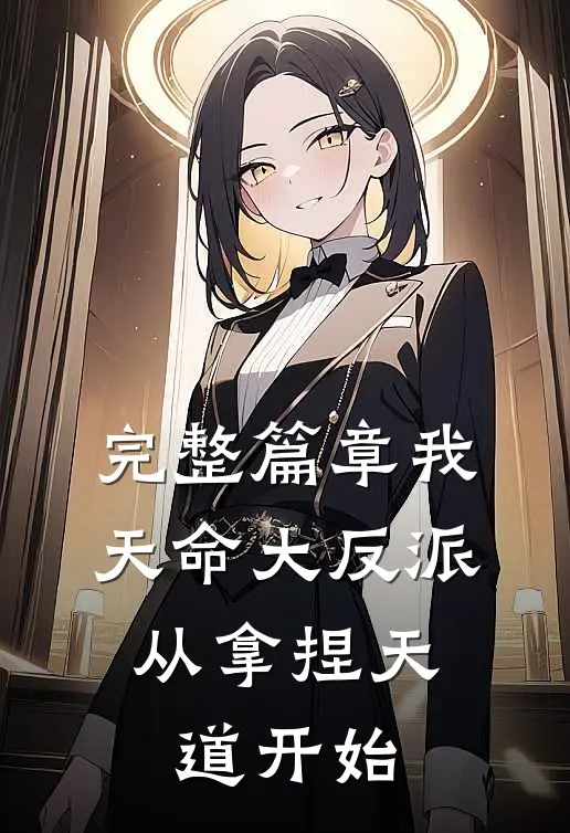 完整篇章我,天命大反派,从拿捏天道开始