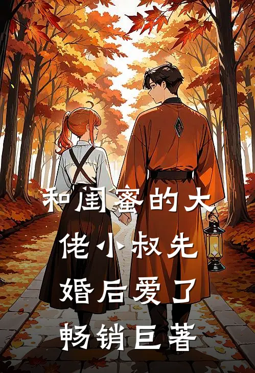 和闺蜜的大佬小叔先婚后爱了畅销巨著