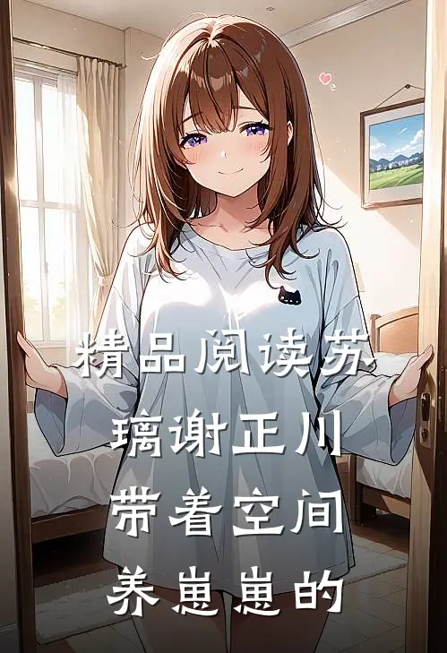 精品阅读苏璃谢正川带着空间养崽崽的