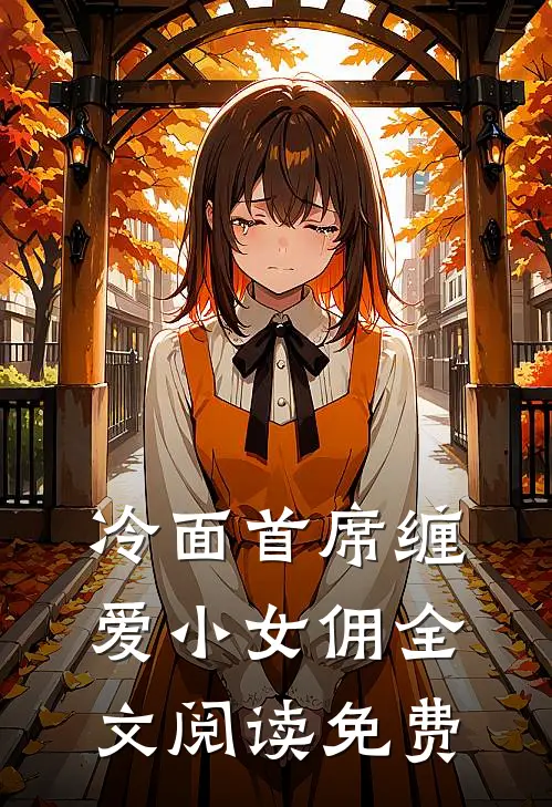 冷面首席缠爱小女佣全文阅读免费