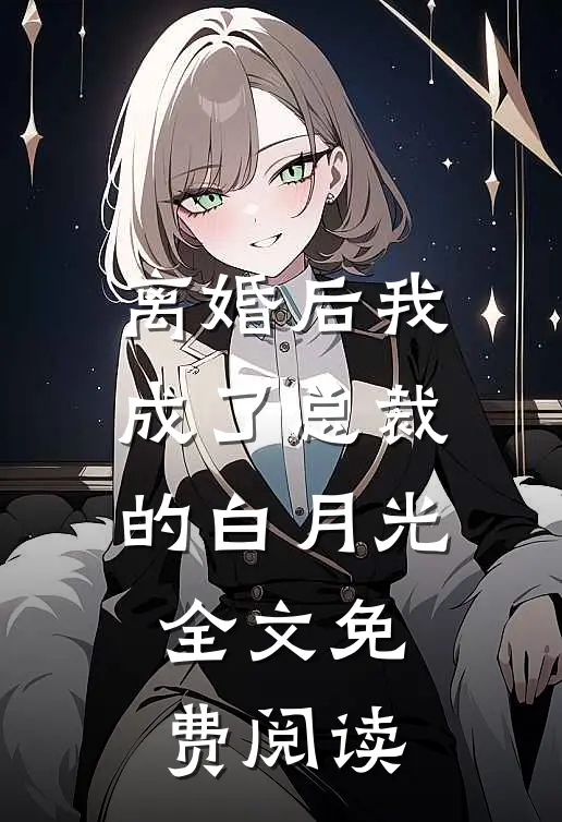离婚后我成了总裁的白月光全文免费阅读